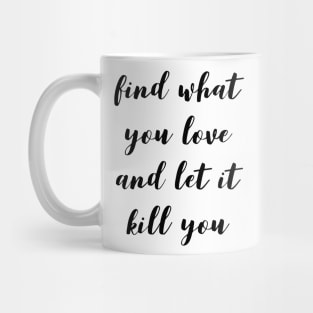 find what you love and let it kill you Mug